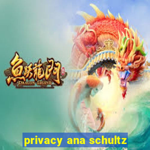 privacy ana schultz